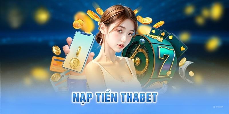 Nạp tiền Thabet sở hữu nhiều ưu điểm nổi bật